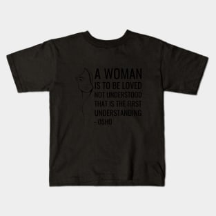 Osho Quotes for Life. A women is to be loved not understood... Kids T-Shirt